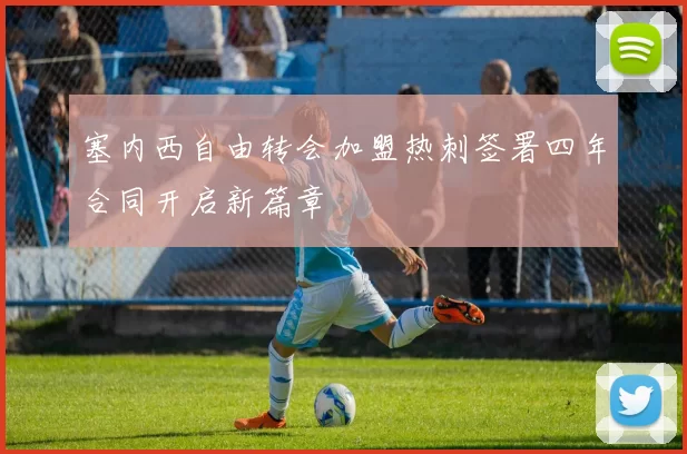 塞内西自由转会加盟热刺签署四年合同开启新篇章